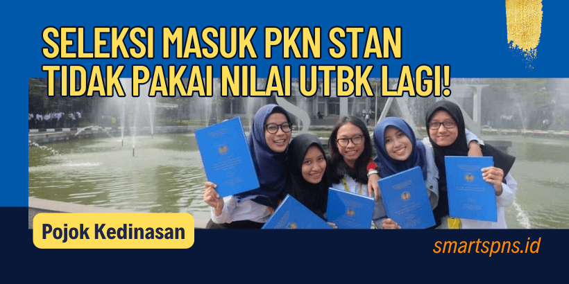 Seleksi masuk PKN STAN Tidak Pakai Nilai UTBK Lagi!